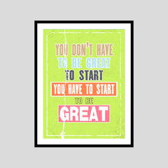 You Don't Have To Be Great To Start You Have To Start To Be Great Motivational Posters Wall Frames for Students, Business, Employees, Startup